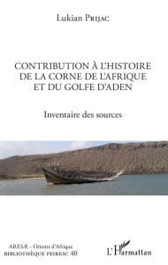 Title: Contribution à l'histoire de la Corne de l'Afrique et du golfe d'Aden: Inventaire des sources, Author: Lukian Prijac