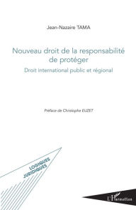 Title: Nouveau droit de la responsabilité de protéger: Droit international public et régional, Author: Jean-Nazaire Tama