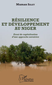 Title: Résilience et développement au Niger: Essai de capitalisation d'une approche novatrice, Author: Maman Saley