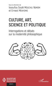 Title: Culture, art, science et politique: Interrogations et débats sur la modernité philosophique, Author: Issoufou Soulé Mouchili Njimom