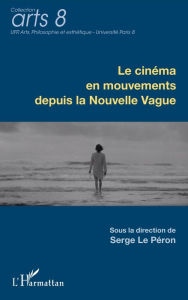 Title: Le cinéma en mouvements depuis la Nouvelle Vague, Author: Serge Le peron