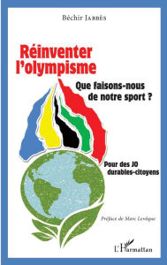 Title: Réinventer l'olympisme: Que faisons-nous de notre sport ?, Author: Béchir Jabbès