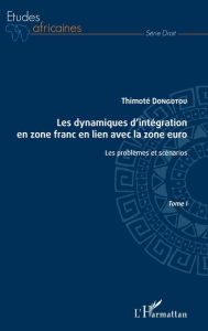 Title: Les dynamiques d'intégration en zone franc en lien avec la zone euro Tome I: Les problèmes et scénarios, Author: Thimoté Dongotou