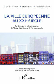 Title: La ville européenne au XXIe siècle: En finir avec la ville empirique, la Charte d'Athènes et la fracture sociale, Author: Michel EUVÉ
