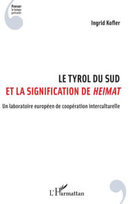 Title: Le Tyrol du Sud et la signification de <em>Heimat</em>: Un laboratoire européen de coopération interculturelle, Author: Ingrid Kofler