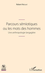 Title: Parcours sémiotiques ou les mots des hommes: Une anthropologie langagière, Author: Robert Nicolaï