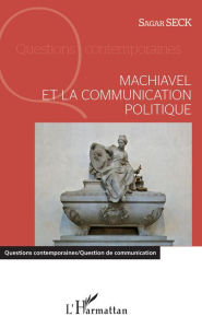 Title: Machiavel et la communication politique, Author: Sagar Seck