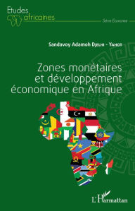 Title: Zones monétaires et développement économique en Afrique, Author: Sandavoy Adamoh Djelhi-Yahot