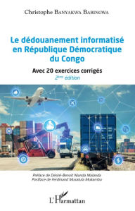 Title: Le dédouanement informatisé en République Démocratique du Congo (2ème édition): Avec 20 exercices corrigés, Author: Christophe Banyakwa Babingwa