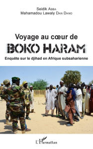 Title: Voyage au coeur de Boko Haram: Enquête sur le djihad en Afrique subsaharienne, Author: Seidik Abba
