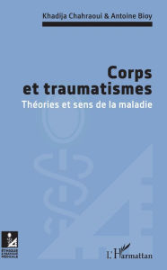 Title: Corps et traumatismes: Théories et sens de la maladie, Author: Khadija Chahraoui
