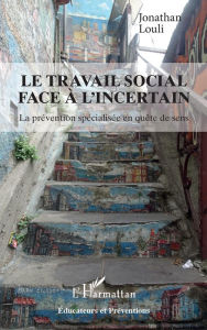 Title: Le travail social face à l'incertain: La prévention spécialisée en quête de sens, Author: Jonathan Louli