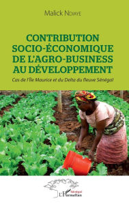 Title: Contribution socio-économique de l'agro-business au développement: Cas de l'Ile Maurice et du Delta du fleuve Sénégal, Author: Malick Ndiaye