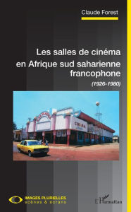 Title: Les salles de cinéma en Afrique sud saharienne francophone: (1926-1980), Author: Claude Forest