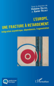 Title: L'Europe, une fracture à retardement: Intégration asymétrique, dépendances, fragmentation, Author: Violaine Delteil