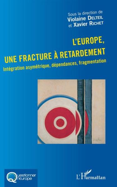 L'Europe, une fracture à retardement: Intégration asymétrique, dépendances, fragmentation