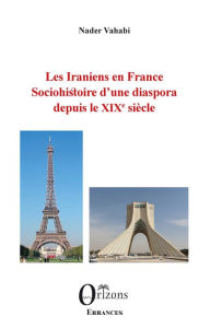 Title: Les Iraniens en France: Sociohistoire d'une diaspora depuis le XIXe siècle, Author: Nader Vahabi