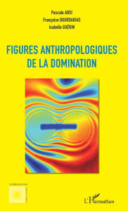 Title: Figures anthropologiques de la domination, Author: Pascale Absi