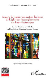 Title: Impacts de la mauvaise gestion des biens de l'Eglise sur l'accomplissement des fins ecclésiastiques: Le cas du diocèse d'Idiofa en République démocratique du Congo, Author: Guillaume Mingiebe Kabamba