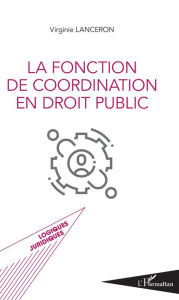 Title: La fonction de coordination en droit public, Author: Virginie Lanceron