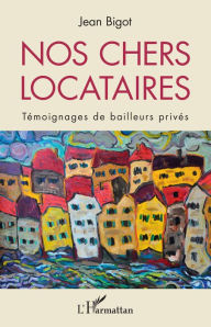 Title: Nos chers locataires: Témoignages de bailleurs privés, Author: Jean Bigot