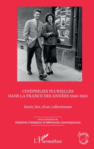 Title: Cinéphilies plurielles dans la France des années 1940-1950: Sortir, lire, rêver, collectionner, Author: Delphine Chedaleux