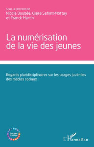 Title: La numérisation de la vie des jeunes: Regards pluridisciplinaires sur les usages juvéniles des médias sociaux, Author: Nicole Boubée