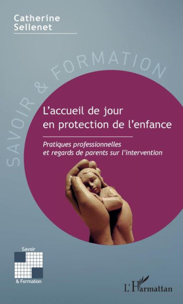 L'accueil de jour en protection de l'enfance: Pratiques professionnelles et regards de parents sur l'intervention