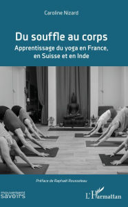 Title: Du souffle au corps: Apprentissage du yoga en France, en Suisse et en Inde, Author: Caroline Nizard