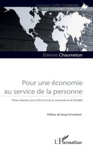 Title: Pour une économie au service de la personne: Pistes d'avenir pour l'économie, la monnaie et la fiscalité, Author: Etienne Chaumeton