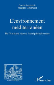 Title: L'environnement méditerranéen: De l'Antiquité vécue à l'Antiquité réinventée, Author: Jacques Bouineau