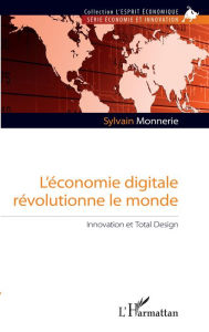 Title: L'économie digitale révolutionne le monde: Innovation et Total Design, Author: Sylvain Monnerie