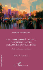 Title: Le comité chargé des ONG, gardien de l'accès de la société civile à l'ONU: Analyse d'un organe politique, Author: Alix Defrain-Meunier