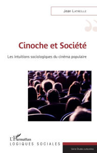 Title: Cinoche et société: Les intuitions sociologiques du cinéma populaire, Author: Jean Latreille