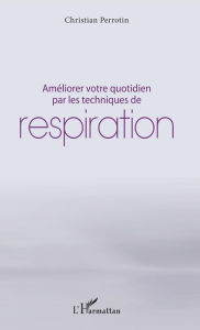 Title: Améliorer votre quotidien par les techniques de respiration, Author: Christian Perrotin