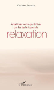 Title: Améliorer votre quotidien par les techniques de relaxation, Author: Christian Perrotin