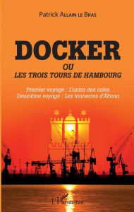 Title: Docker ou Les trois tours de Hambourg: Premier voyage : l'antre des cales - Deuxième voyage : les tonnerres d'Altona, Author: Patrick Allain Le Bras
