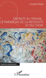 Title: Enfants au travail : le paradoxe de la nécessité et du choix, Author: Louise Fines