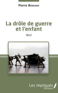 Title: La drôle de guerre et l'enfant, Author: Pierre Bernard