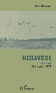 Title: Kolwezi: (Zaïre) - Mai-juin 1978, Author: Jean Balazuc