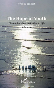 Title: The Hope of Youth: Chronicles of an Invitation to Life - Volume 6, Author: Yvonne Trubert