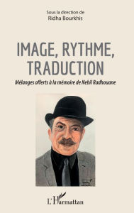 Title: Image, rythme, traduction: Mélanges offerts à la mémoire de Nebil Radhouane, Author: Ridha Bourkhis