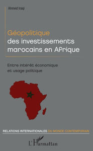 Title: Géopolitique des investissements marocains en Afrique, Author: Ahmed Iraqi