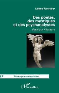 Title: Des poètes, des mystiques et des psychanalystes: Essai sur l'écriture, Author: Liliane Fainsilber