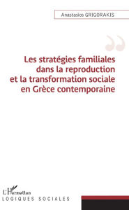 Title: Les stratégies familiales dans la reproduction et la transformation sociale en Grèce contemporaine, Author: Anastasios Grigorakis