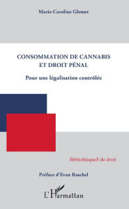 Title: Consommation de cannabis et droit pénal: Pour une législation contrôlée, Author: Marie-Caroline Glomet