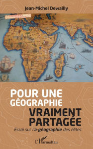 Title: Pour une géographie vraiment partagée: Essai sur l'a-géographie des élites, Author: Jean-Michel Dewailly