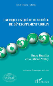 Title: L'Afrique en quête de modèle de développement urbain: Entre Brasilia et la Silicon Valley, Author: Emil Hatcheu Tchawe