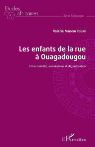 Title: Les enfants de la rue à Ouagadougou: Entre mobilité, socialisation et stigmatisation, Author: Valérie Medori Touré