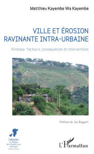 Title: Ville et érosion ravinante intra-urbaine: Kinshasa : facteurs, conséquences et interventions, Author: Matthieu Kayembe Wa Kayembe